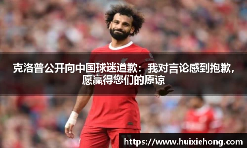 克洛普公开向中国球迷道歉：我对言论感到抱歉，愿赢得您们的原谅