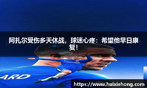 阿扎尔受伤多天休战，球迷心疼：希望他早日康复！