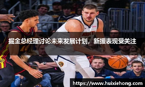 掘金总经理讨论未来发展计划，新援表现受关注