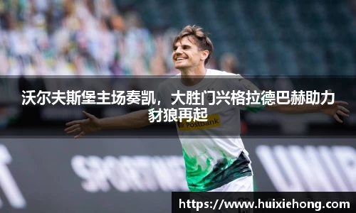 沃尔夫斯堡主场奏凯，大胜门兴格拉德巴赫助力豺狼再起