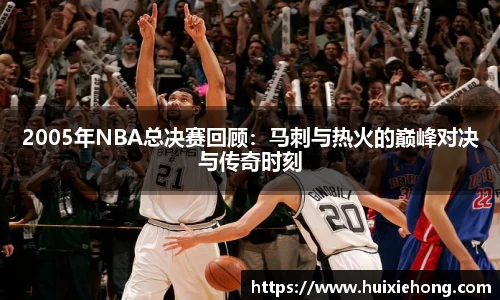 2005年NBA总决赛回顾：马刺与热火的巅峰对决与传奇时刻