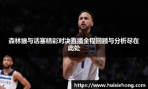 beats365森林狼与活塞精彩对决直播全程回顾与分析尽在此处