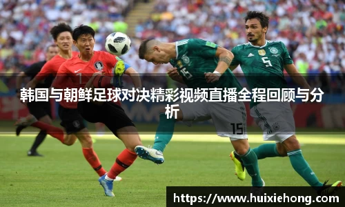 beats365韩国与朝鲜足球对决精彩视频直播全程回顾与分析
